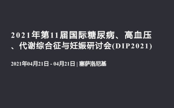2021年第11届国际糖尿病、高血压、代谢综合征与妊娠研讨会(DIP2021)