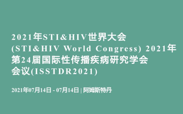 2021年STI&HIV世界大会(STI&HIV World Congress) 2021年第24届国际性传播疾病研究学会会议(ISSTDR2021)