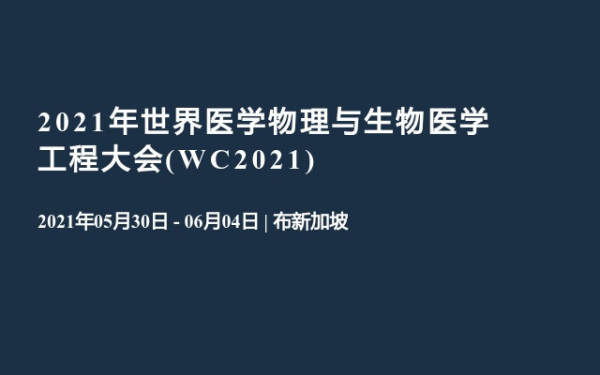 2021年世界医学物理与生物医学工程大会(WC2021)