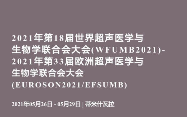 2021年第18届世界超声医学与生物学联合会大会(WFUMB2021)-2021年第33届欧洲超声医学与生物学联合会大会(EUROSON2021/EFSUMB)